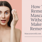 How To Remove Mascara Without Makeup Remover [ 4 New Ways]